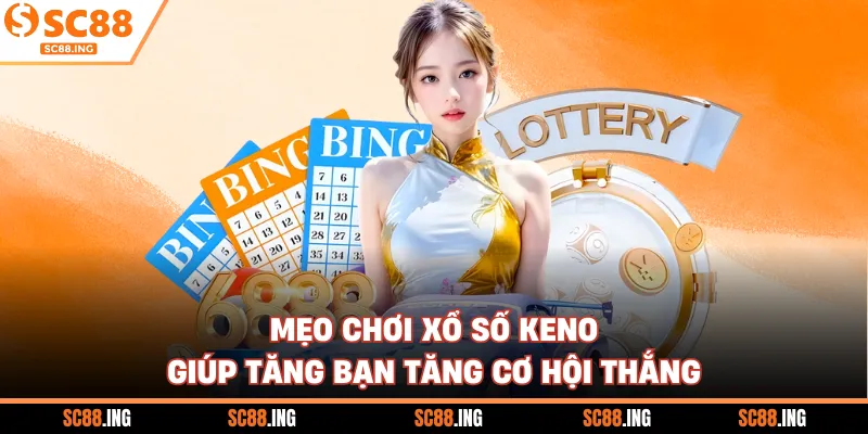Mẹo chơi xổ số Keno giúp tăng bạn tăng cơ hội thắng
