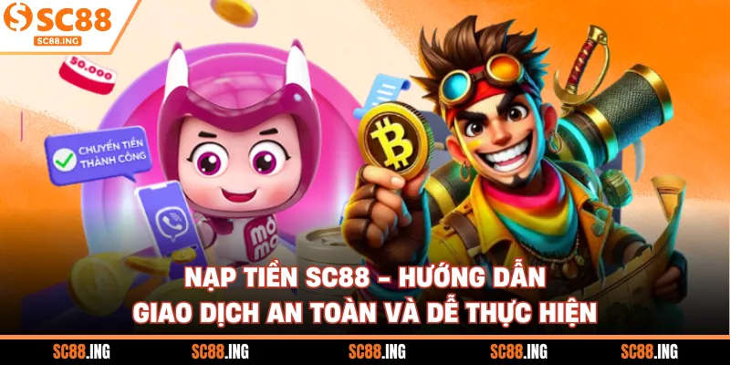 Nạp Tiền SC88 - Hướng Dẫn Giao Dịch An Toàn Và Dễ Thực Hiện